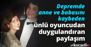 Depremde anne ve babasını kaybeden ünlü oyuncudan duygulandıran paylaşım