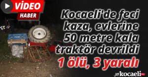 Kocaeli'de feci kaza, evlerine 50 metre kala traktör devrildi: 1 ölü, 3 yaralı