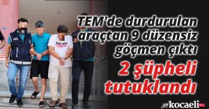 TEM'de durdurulan araçtan 9 düzensiz göçmen çıktı, 2 şüpheli tutuklandı
