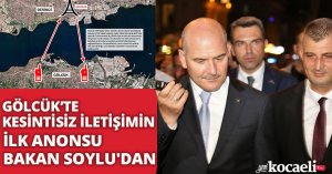 GÖLCÜK’TE KESİNTİSİZ İLETİŞİMİN İLK ANONSU BAKAN SOYLU’DAN