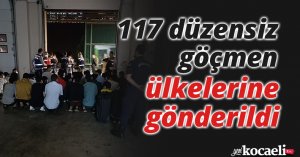 117 düzensiz göçmen ülkelerine gönderildi