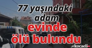Kocaeli’de 77 yaşındaki adam evinde ölü bulundu
