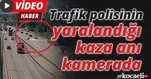 Trafik polisinin yaralandığı kaza anı kamerada