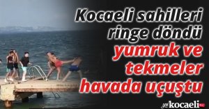 Kocaeli sahilleri ringe döndü, yumruk ve tekmeler havada uçuştu