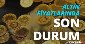 Altın fiyatlarında son durum!