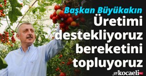 Başkan Büyükakın: Üretimi destekliyoruz bereketini topluyoruz