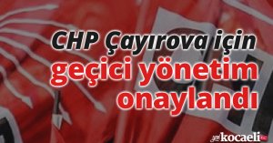 CHP Çayırova için geçici yönetim kurulu onaylandı