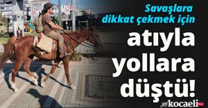 Savaşlara dikkat çekmek için atıyla yollara düştü