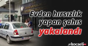 Evden hırsızlık yapan şahıs yakalandı