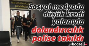 Sosyal medyada düşük kredi yalanıyla dolandırıcılık polise takıldı