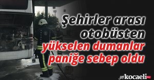 Şehirler arası otobüsten yükselen dumanlar paniğe sebep oldu