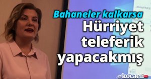Bahaneler kalkarsa Hürriyet teleferik yapacakmış
