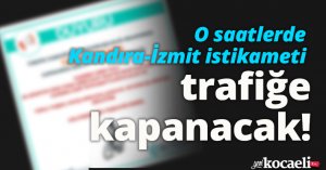 O saatlerde Kandıra-İzmit istikameti trafiğe kapanacak!