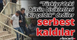 “Türkiye'deki bütün bisikletleri biz çaldık” dediler serbest kaldılar