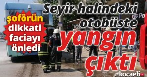 Seyir halindeki otobüste yangın çıktı, şoförün dikkati faciayı önledi