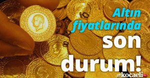 Altın fiyatlarında son durum!