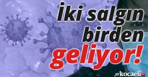 İki salgın birden geliyor!