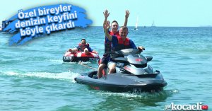 Özel bireyler denizin keyfini böyle çıkardı