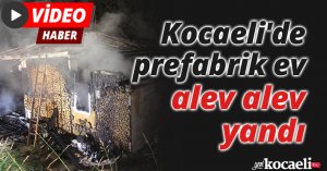 Kocaeli'de prefabrik ev alev alev yandı