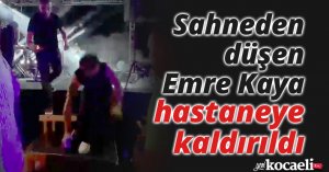 Sahneden düşen Emre Kaya hastaneye kaldırıldı