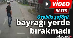 Otobüs şoförü, bayrağı yerde bırakmadı