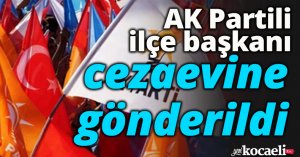 AK Partili ilçe başkanı tutuklanarak cezaevine gönderildi