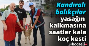 Kandıralı balıkçılar yasağın kalkmasına saatler kala koç kesti