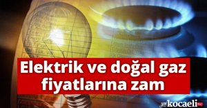 Elektrik ve doğal gaz fiyatlarına zam