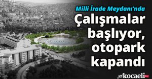 Milli İrade Meydanı’nda çalışmalar başlıyor, otopark kapandı   