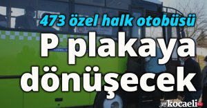 473 özel halk otobüsü P plakaya dönüşecek