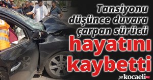 Tansiyonu düşünce duvara çarpan sürücü hayatını kaybetti
