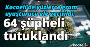 Kocaeli'de yüzlerce gram uyuşturucu ele geçirildi, 64 şüpheli tutuklandı