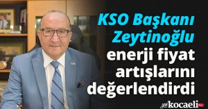 KSO Başkanı Zeytinoğlu enerji fiyat artışlarını değerlendirdi