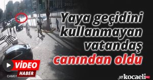 Yaya geçidini kullanmayan vatandaş canından oldu