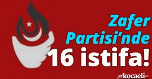 Zafer Partisi’nde 16 istifa!