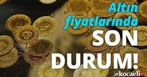 Altın fiyatlarında son durum!