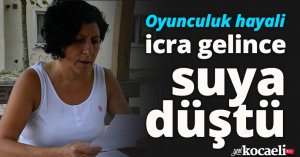 Oyunculuk hayali, icra gelince suya düştü