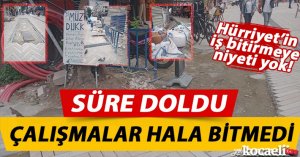 Süre doldu, çalışmalar hala bitmedi