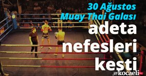 30 Ağustos Muay Thai Galası adeta nefesleri kesti