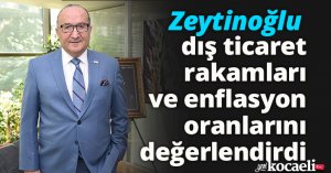 KSO Başkanı Zeytinoğlu dış ticaret rakamları ve enflasyon oranlarını değerlendirdi