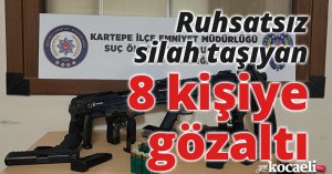 Ruhsatsız silah taşıyan 8 kişiye gözaltı