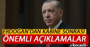 Erdoğan'dan kabine sonrası önemli açıklamalar