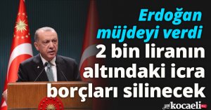 Erdoğan müjdeyi verdi, 2 bin liranın altındaki icra borçları silinecek