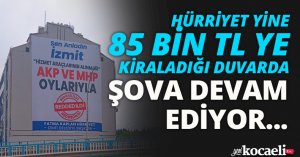 HÜRRİYET YİNE 85 BİN TL YE KİRALADIĞI DUVARDA ŞOVA DEVAM EDİYOR