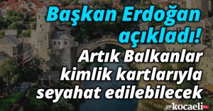 Artık Balkanlar kimlik kartlarıyla seyahat edilebilecek