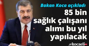85 bin sağlık çalışanı alımı bu yıl yapılacak