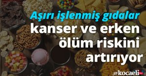 Aşırı işlenmiş gıdalar kanser ve erken ölüm riskini artırıyor