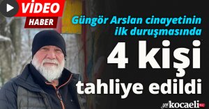 Güngör Arslan cinayetinin ilk duruşmasında 4 kişi tahliye edildi