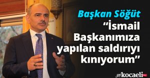Başkan Söğüt, “İsmail Başkanımıza yapılan saldırıyı kınıyorum”