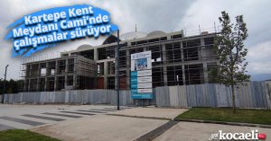 Kartepe Kent Meydanı Cami’nde çalışmalar sürüyor